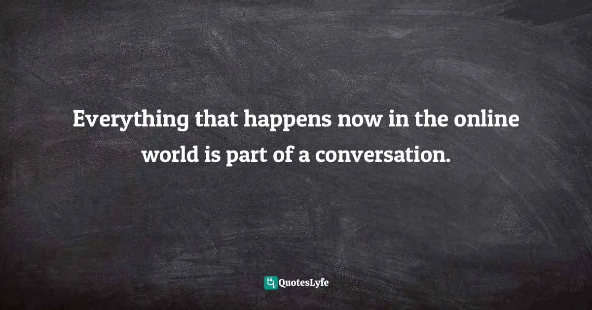 David Amerland, SEO Help: 20 Semantic Search Steps That Will Help Your Business Grow Quotes: "Everything that happens now in the online world is part of a conversation."