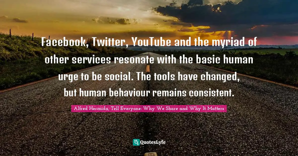 Facebook, Twitter, YouTube and the myriad of other services resonate with the basic human urge to be social. The tools have changed, but human behaviour remains consistent.