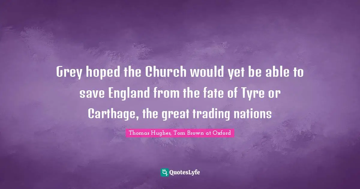 Grey hoped the Church would yet be able to save England from the fate of Tyre or Carthage, the great trading nations