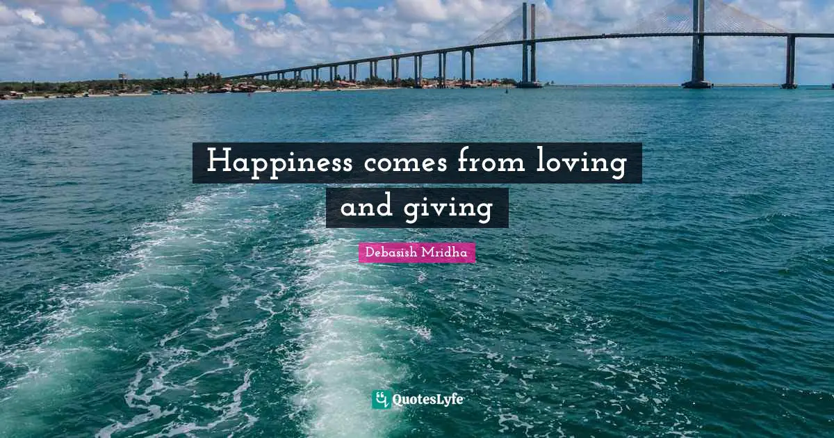 Happiness comes from loving and giving