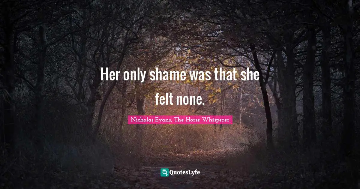 Her only shame was that she felt none.