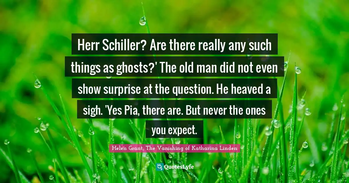 Herr Schiller? Are there really any such things as ghosts?' The old man did not even show surprise at the question. He heaved a sigh. 'Yes Pia, there are. But never the ones you expect.
