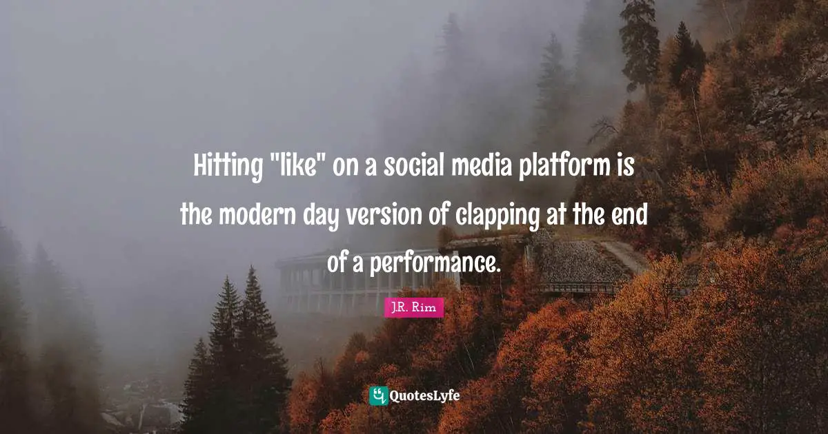 Hitting "like" on a social media platform is the modern day version of clapping at the end of a performance.