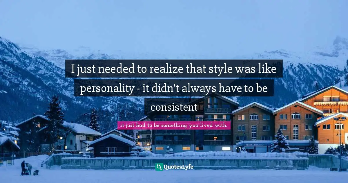 Levithan Quotes: "I just needed to realize that style was like personality - it didn't always have to be consistent"