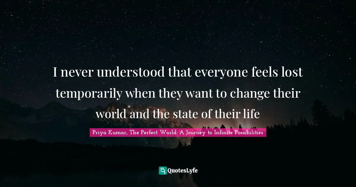 I never understood that everyone feels lost temporarily when they want to change their world and the state of their life