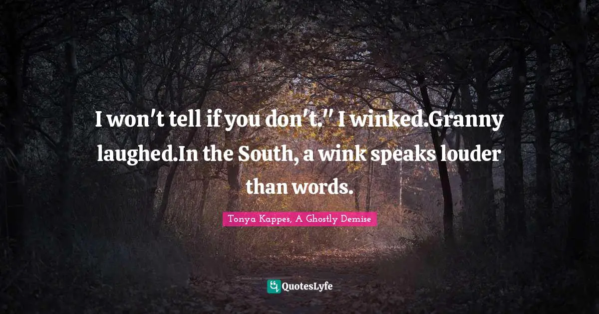 I won't tell if you don't." I winked.Granny laughed.In the South, a wink speaks louder than words.