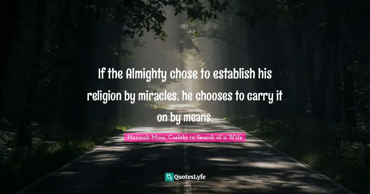 If the Almighty chose to establish his religion by miracles, he chooses to carry it on by means.