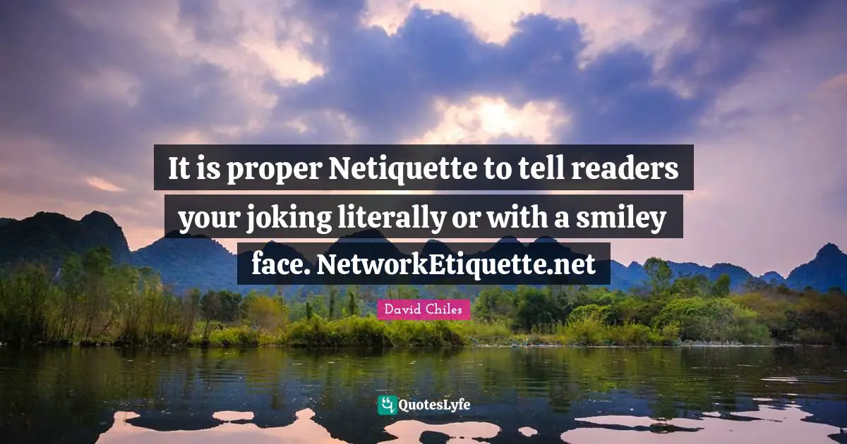 It is proper ‪‎Netiquette‬ to tell readers your joking literally or with a ‪smiley‬ face. NetworkEtiquette.net