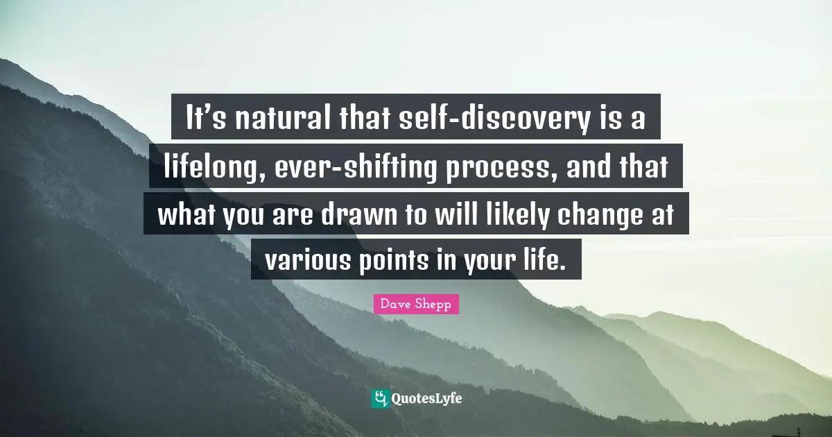 It’s natural that self-discovery is a lifelong, ever-shifting process, and that what you are drawn to will likely change at various points in your life.