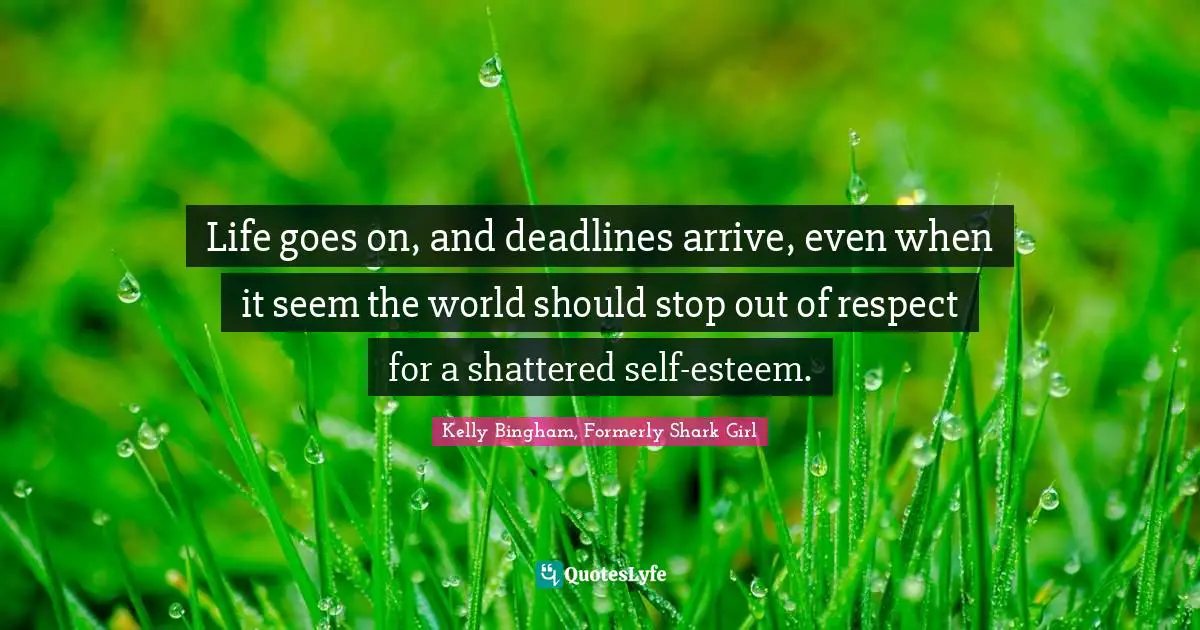 Life goes on, and deadlines arrive, even when it seem the world should stop out of respect for a shattered self-esteem.