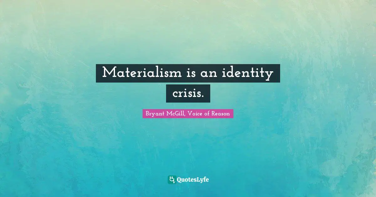 Life Struggles Quotes: "Materialism is an identity crisis."