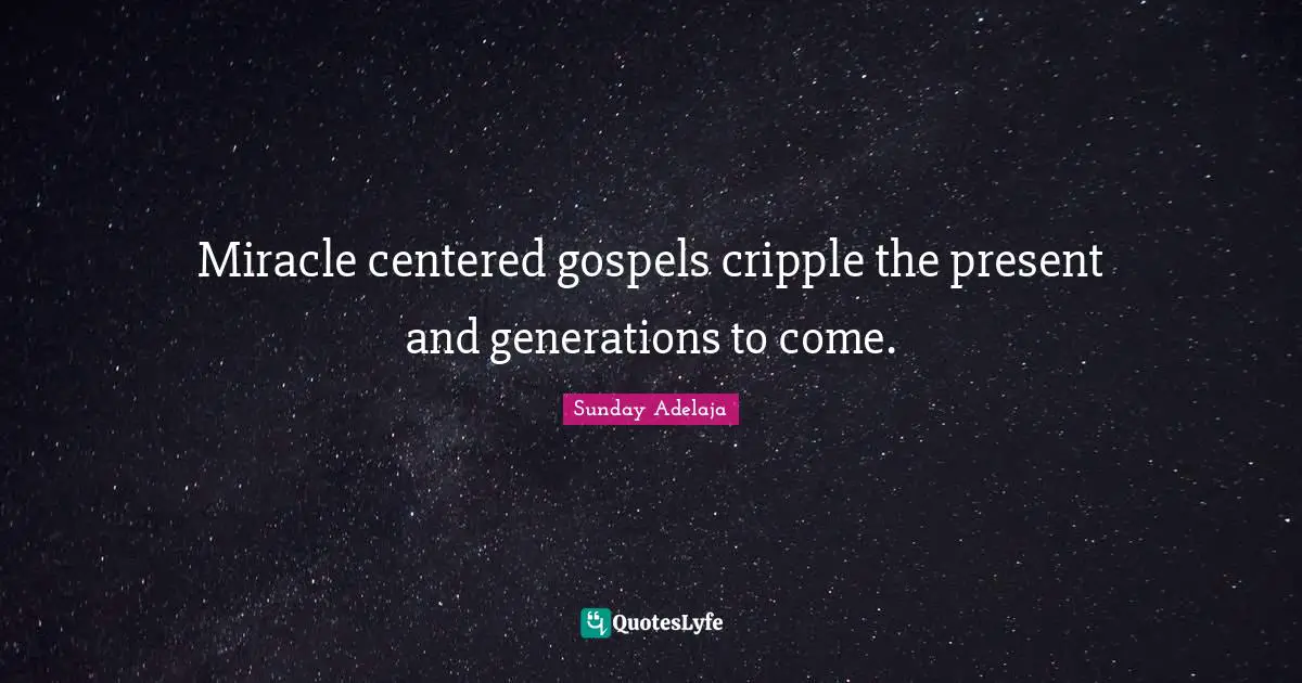 Miracle centered gospels cripple the present and generations to come.