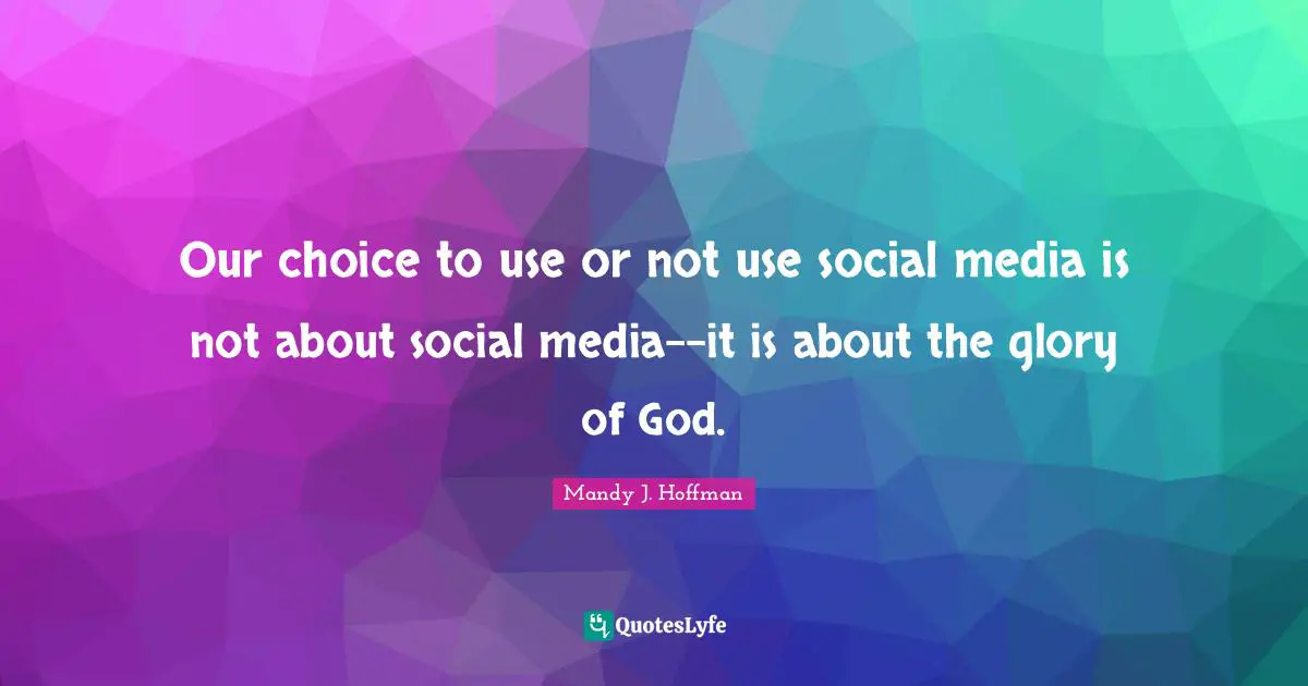 Our choice to use or not use social media is not about social media--it is about the glory of God.