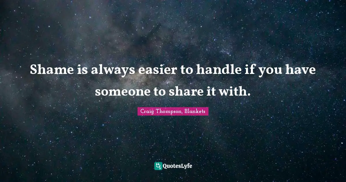 Shame is always easier to handle if you have someone to share it with.