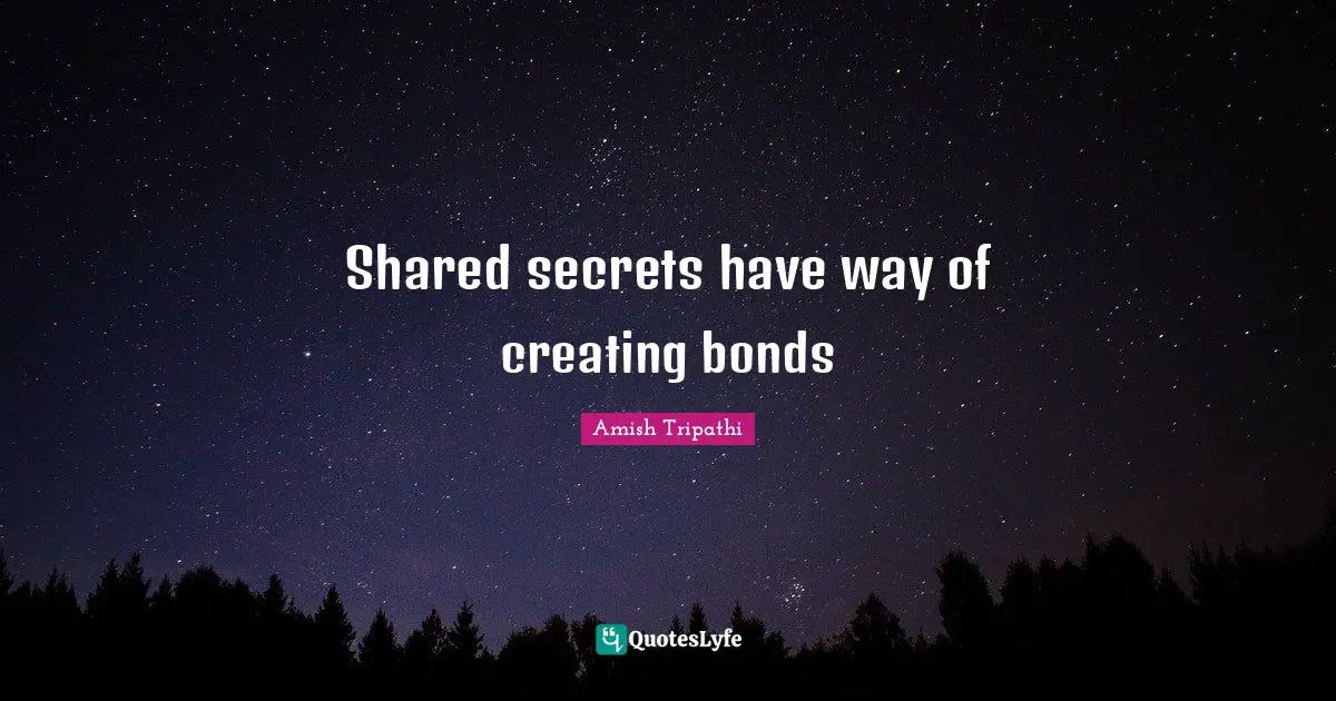 Amish Tripathi Quotes: Shared secrets have way of creating bonds