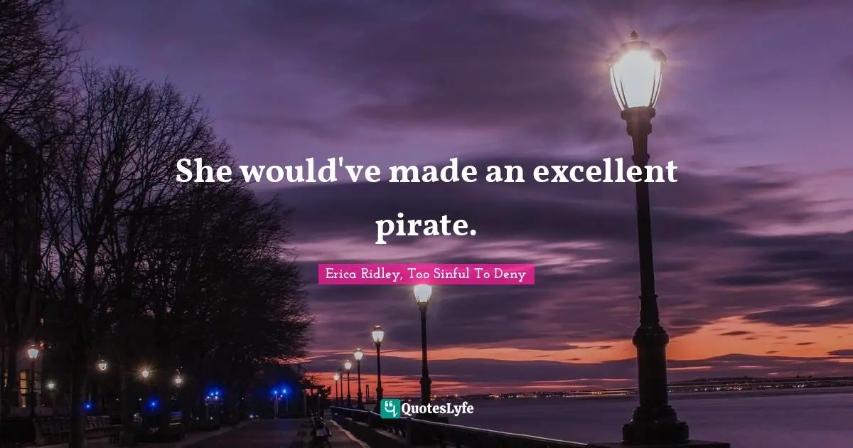 She would've made an excellent pirate.