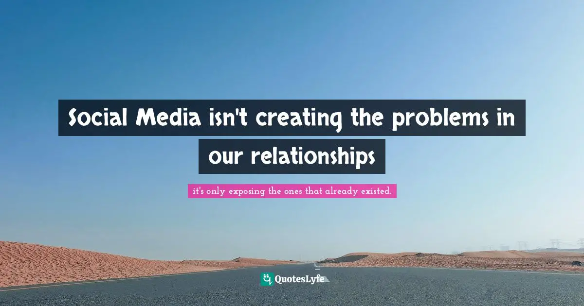 Social Media isn't creating the problems in our relationships