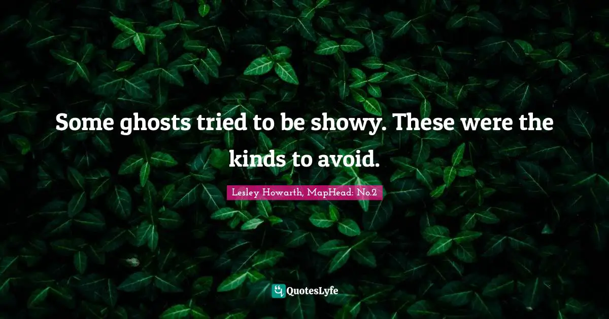 Ghosts Quotes: "Some ghosts tried to be showy. These were the kinds to avoid."