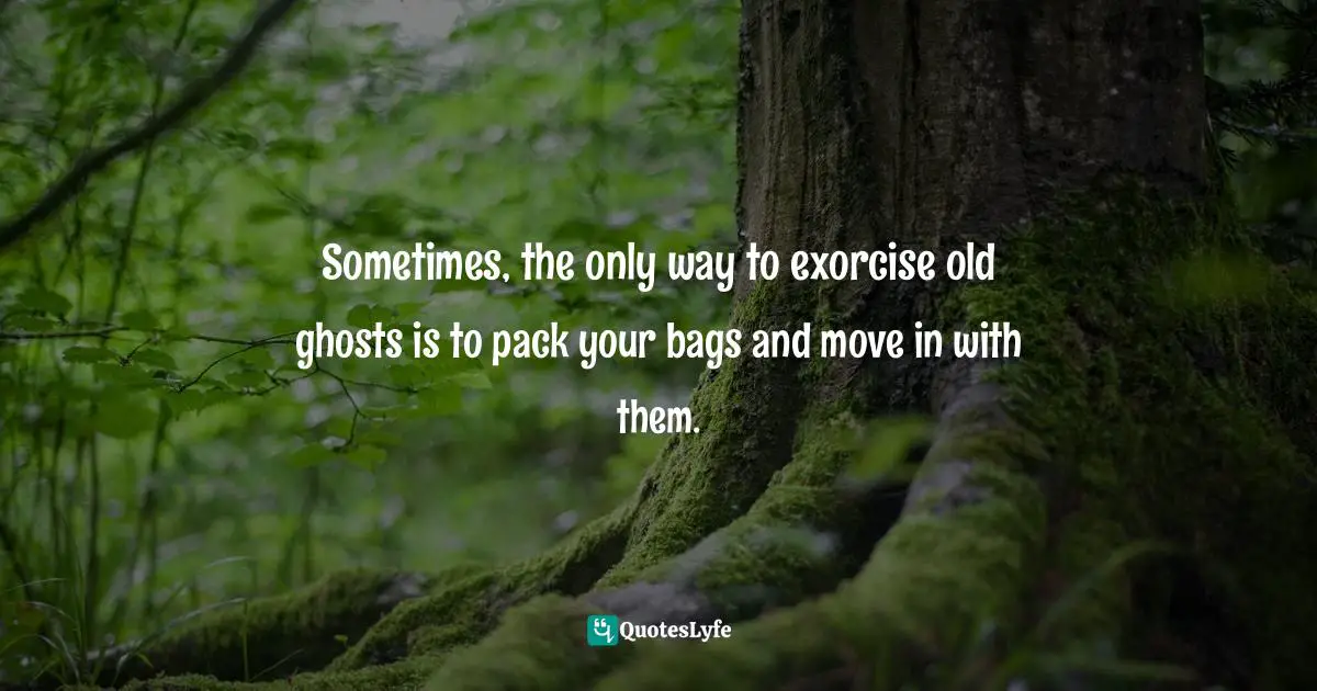 Sometimes, the only way to exorcise old ghosts is to pack your bags and move in with them.