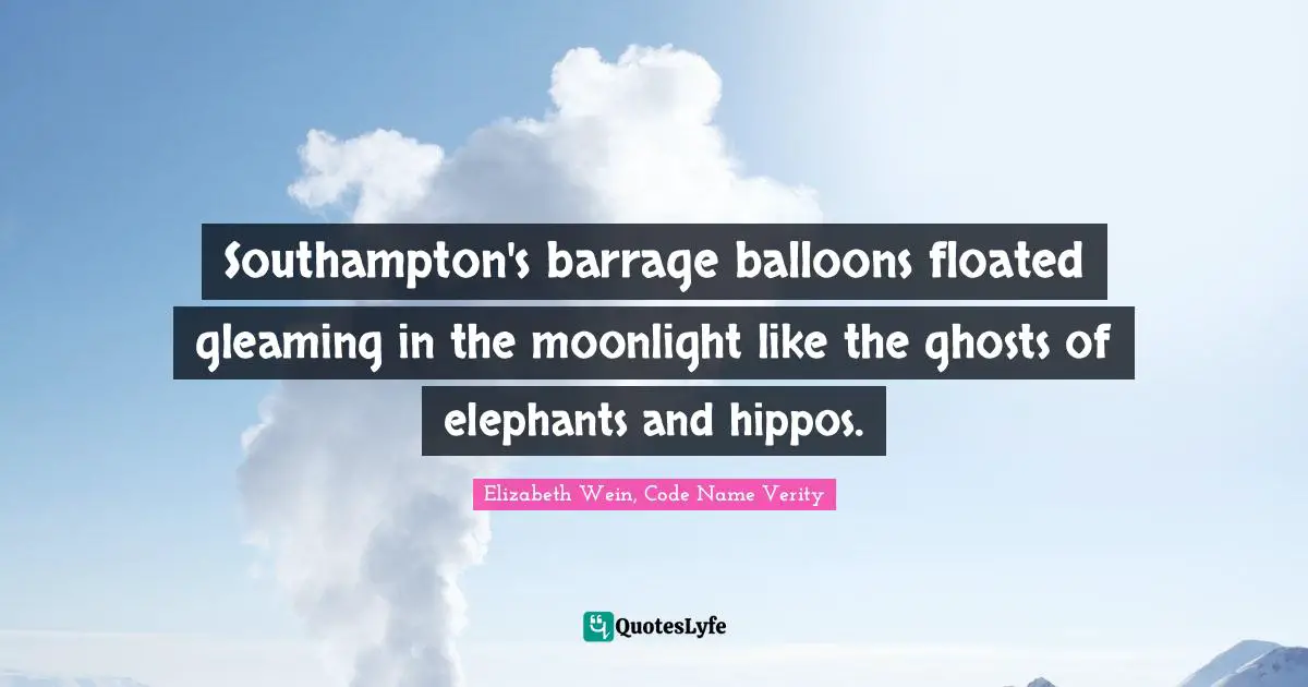 Ghosts Quotes: "Southampton's barrage balloons floated gleaming in the moonlight like the ghosts of elephants and hippos."