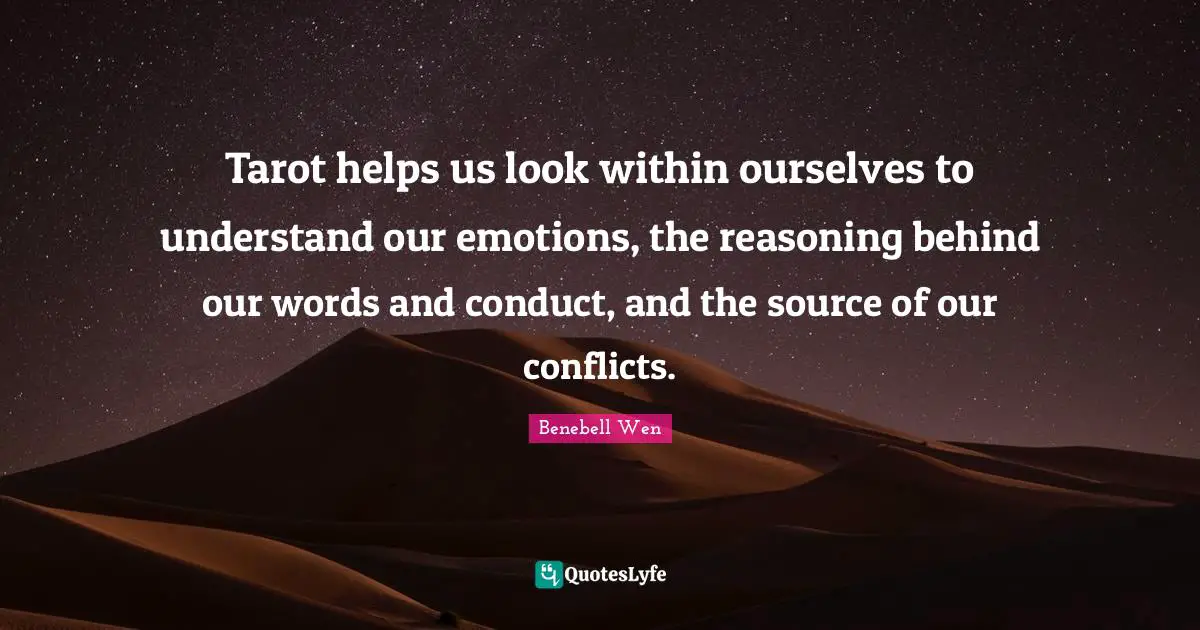 Tarot helps us look within ourselves to understand our emotions, the reasoning behind our words and conduct, and the source of our conflicts.