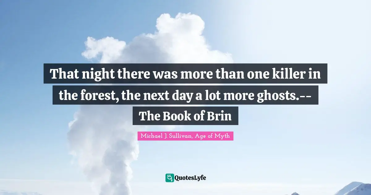 That night there was more than one killer in the forest, the next day a lot more ghosts.--The Book of Brin