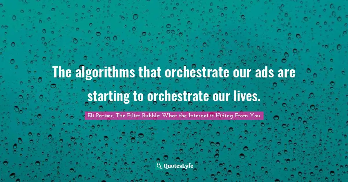 INTERNET Quotes: "The algorithms that orchestrate our ads are starting to orchestrate our lives."