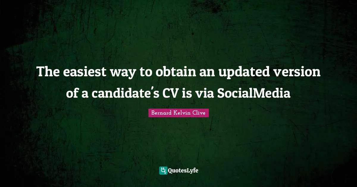 Bernard Kelvin Clive Quotes: "The easiest way to obtain an updated version of a candidate's CV is via SocialMedia"