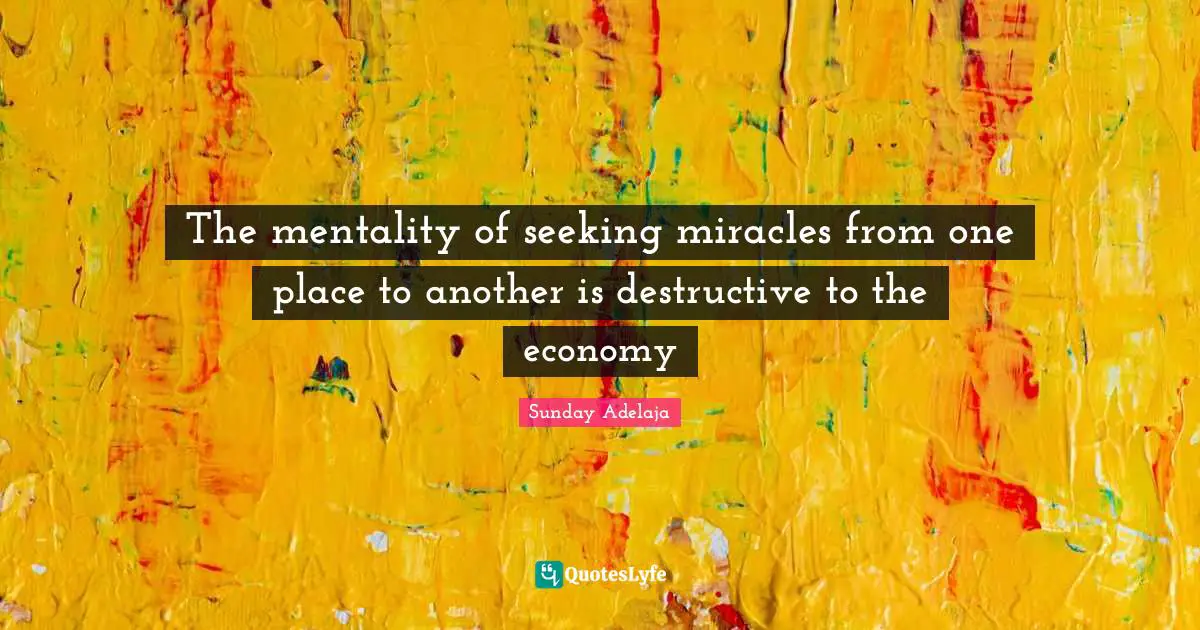 The mentality of seeking miracles from one place to another is destructive to the economy