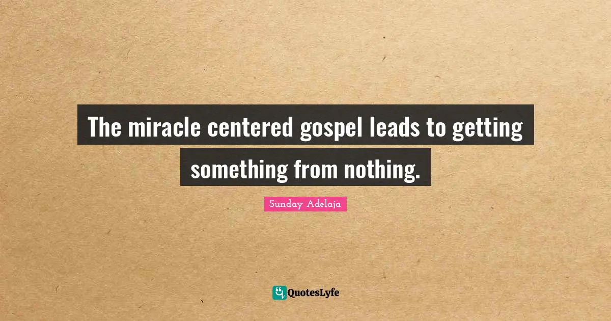 The miracle centered gospel leads to getting something from nothing.