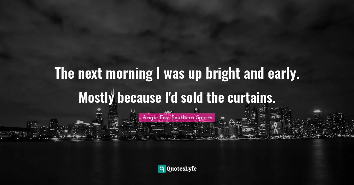 The next morning I was up bright and early. Mostly because I'd sold the curtains.