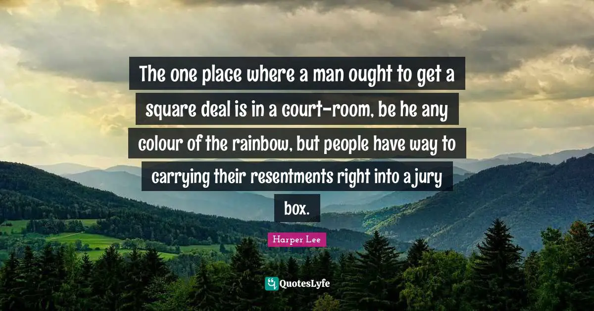 The one place where a man ought to get a square deal is in a court-room, be he any colour of the rainbow, but people have way to carrying their resentments right into a jury box.