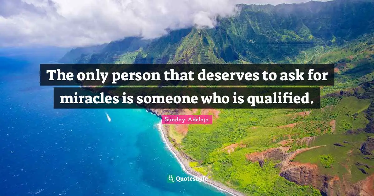 The only person that deserves to ask for miracles is someone who is qualified.