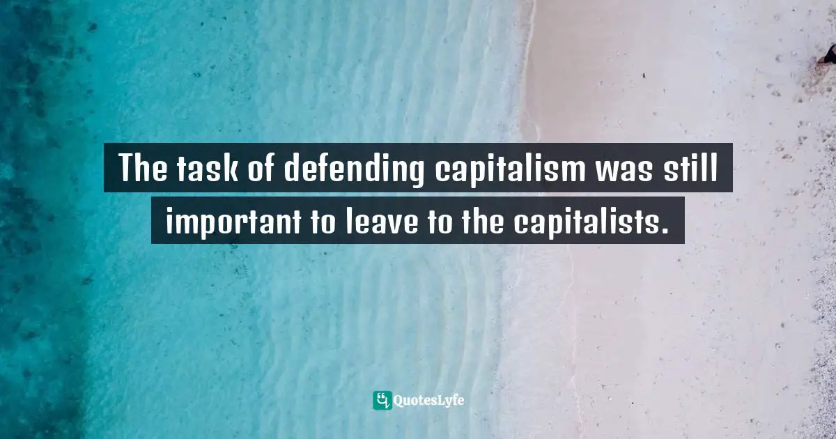 M. A. Perlstein Quotes: "The task of defending capitalism was still important to leave to the capitalists."