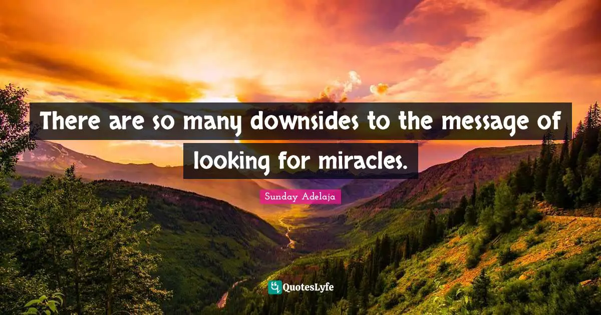 There are so many downsides to the message of looking for miracles.