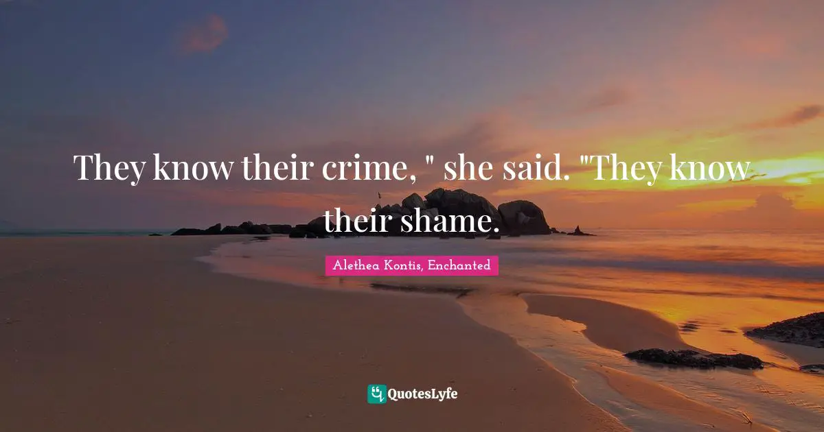 They know their crime, " she said. "They know their shame.