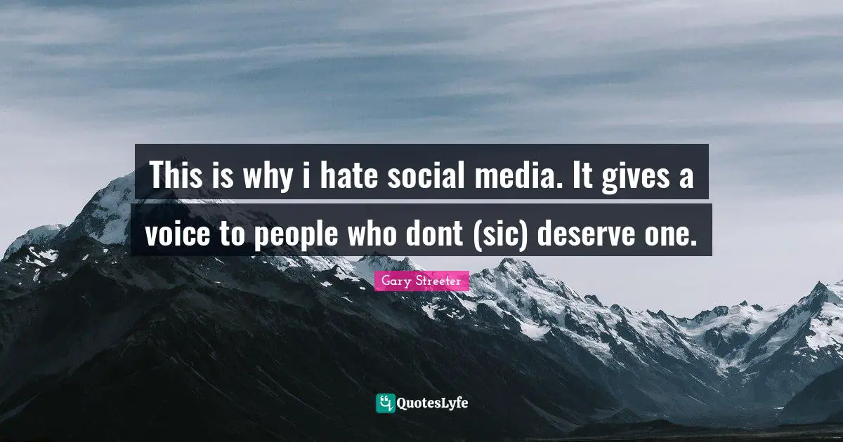 This is why i hate social media. It gives a voice to people who dont (sic) deserve one.