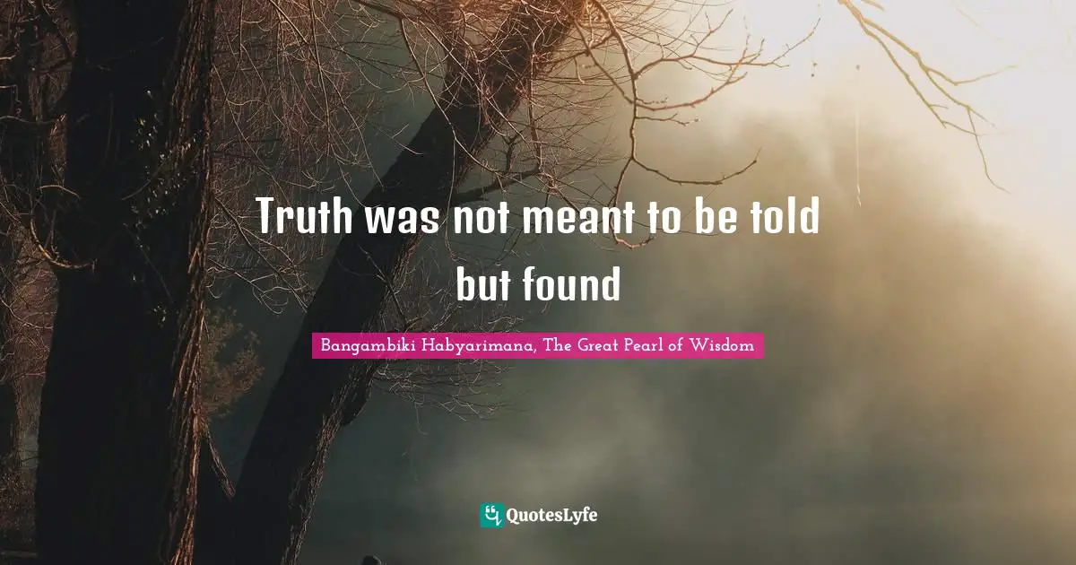Truth was not meant to be told but found