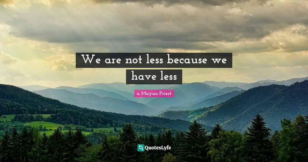We are not less because we have less