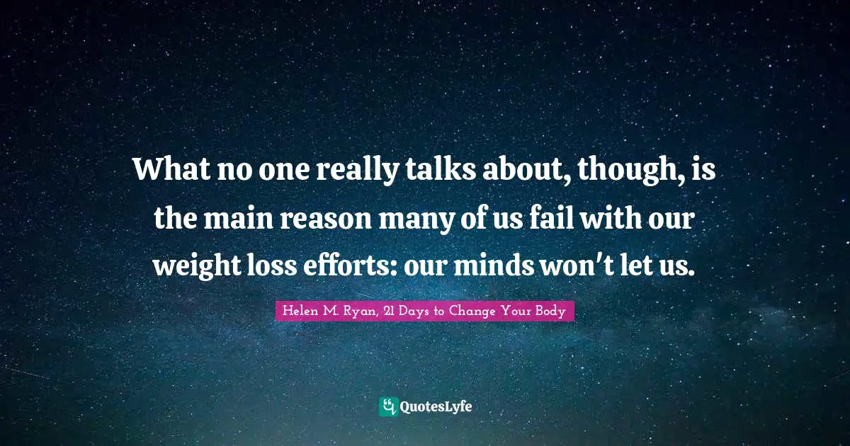 What no one really talks about, though, is the main reason many of us fail with our weight loss efforts: our minds won't let us.