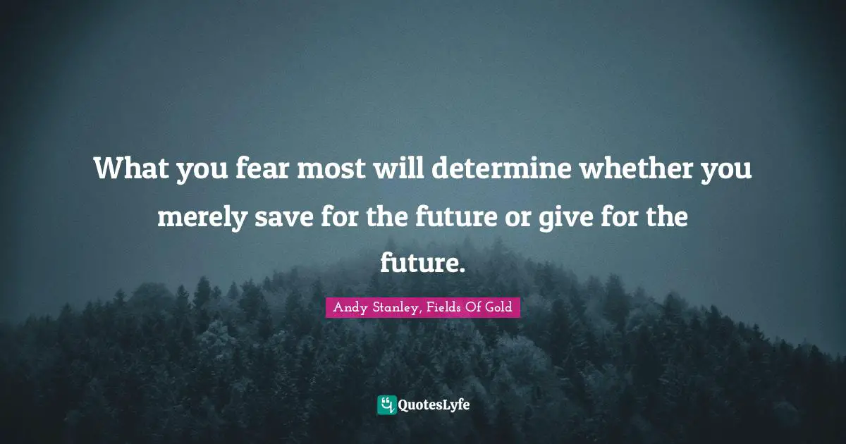 What you fear most will determine whether you merely save for the future or give for the future.