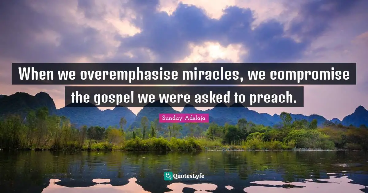 When we overemphasise miracles, we compromise the gospel we were asked to preach.