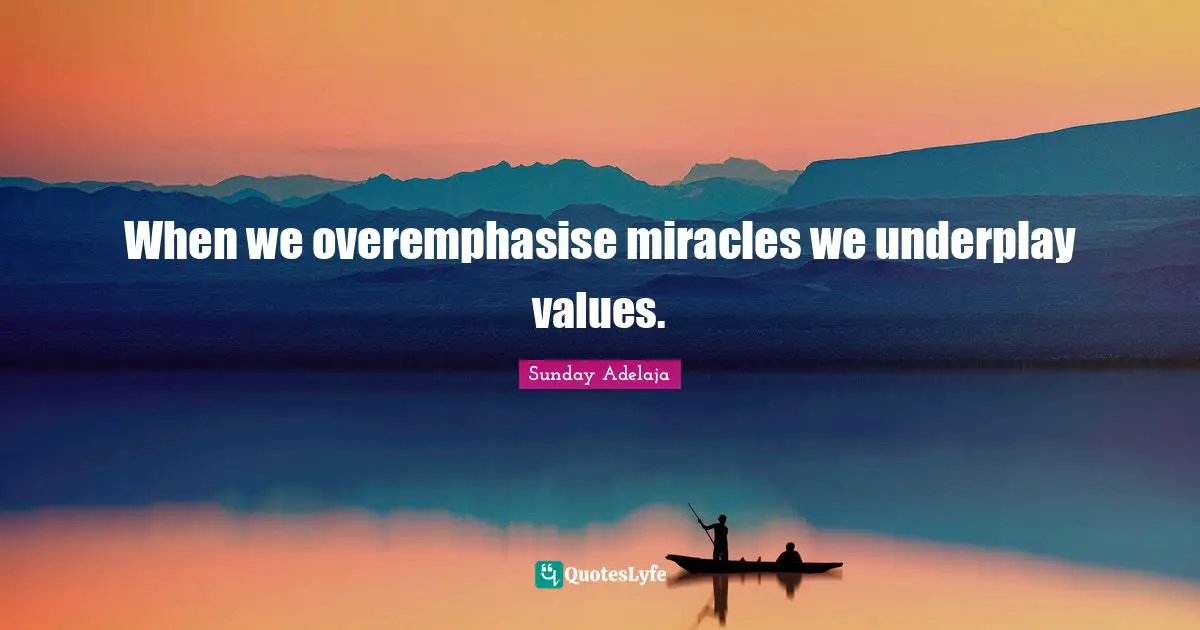 When we overemphasise miracles we underplay values.