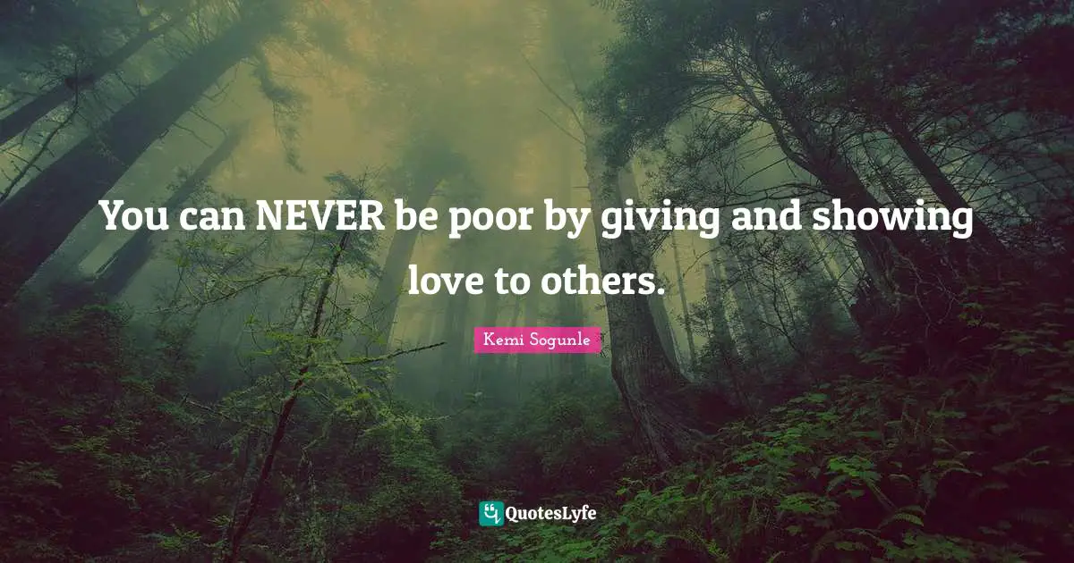 Kemi Sogunle Quotes: "You can NEVER be poor by giving and showing love to others."