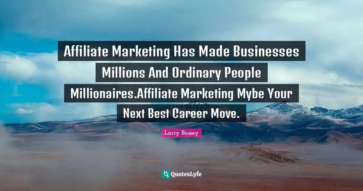 Affiliate Marketing Has Made Businesses Millions And Ordinary People Millionaires.Affiliate Marketing Mybe Your Next Best Career Move.