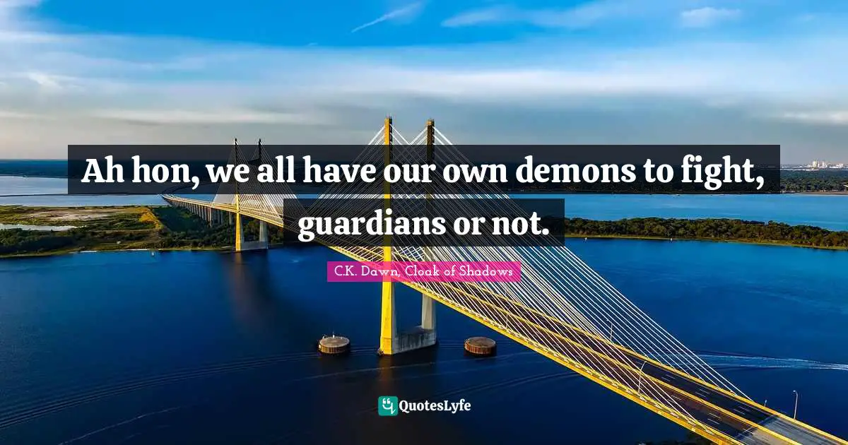 Battles Quotes: "Ah hon, we all have our own demons to fight, guardians or not."
