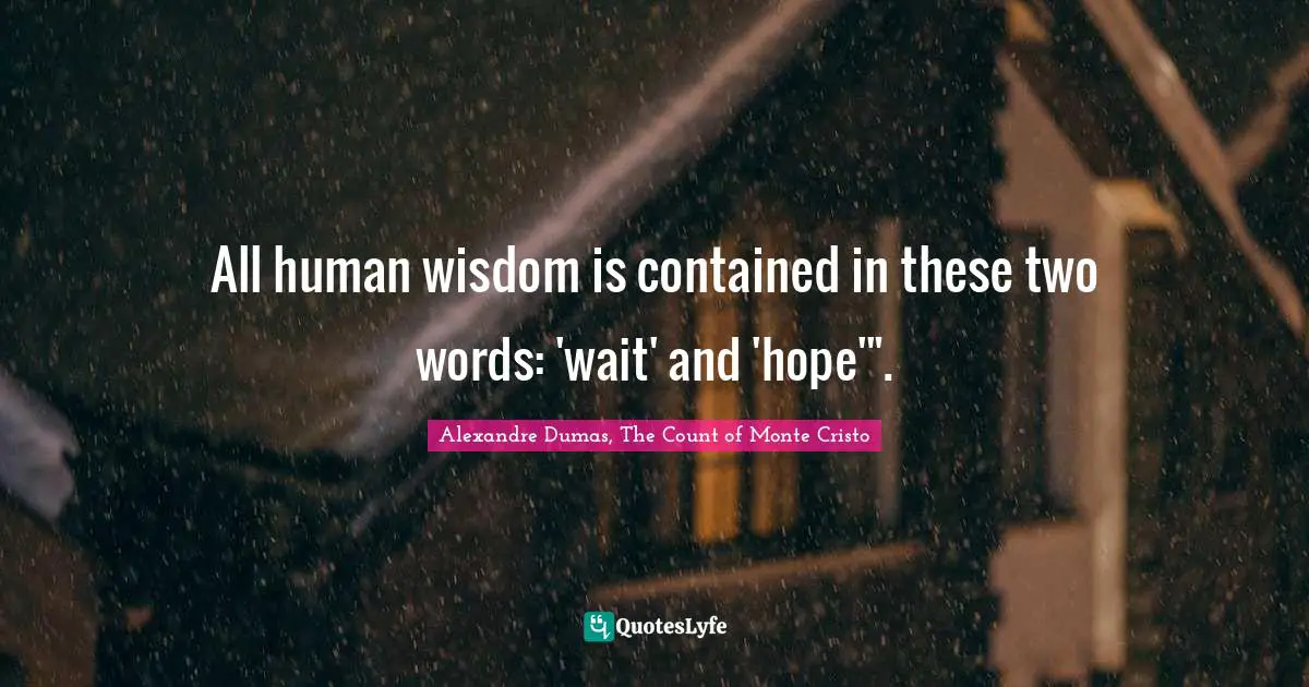 Alexandre Dumas, The Count Of Monte Cristo Quotes: "All human wisdom is contained in these two words: 'wait' and 'hope'"."