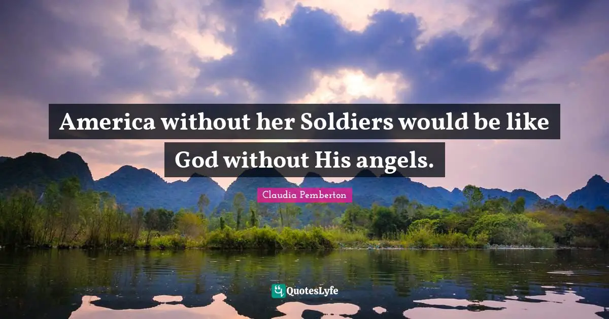 America without her Soldiers would be like God without His angels.