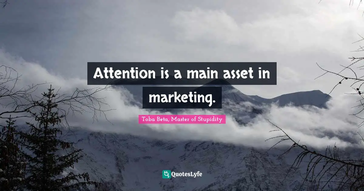 Attention is a main asset in marketing.