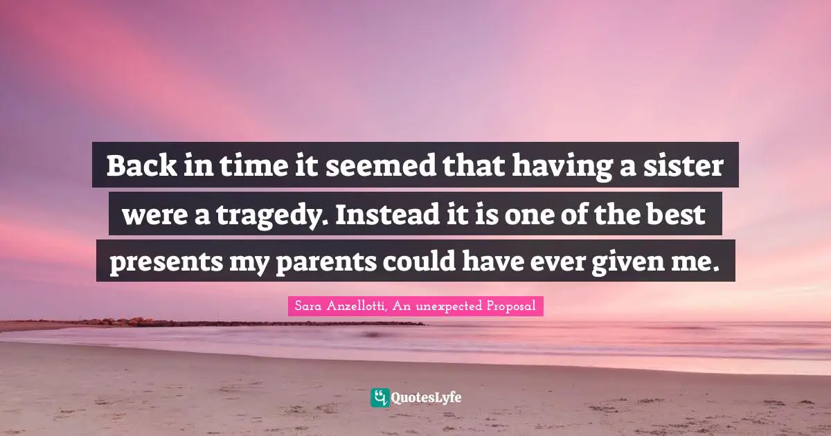 Back in time it seemed that having a sister were a tragedy. Instead it is one of the best presents my parents could have ever given me.